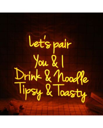 Let's Pair You And I Drink And Noodle Tipsy And Toasty Neon Sign
