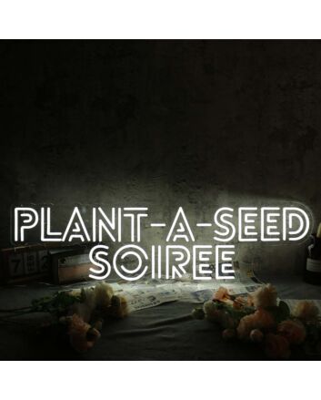 Plant A Seed Soiree White Neon Sign