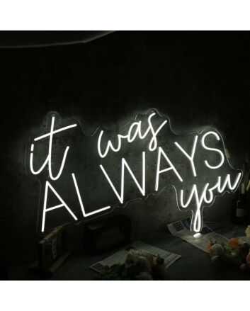 It Was Always You White Custom Neon Sign