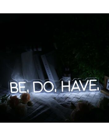 Be Do Have White Neon Sign