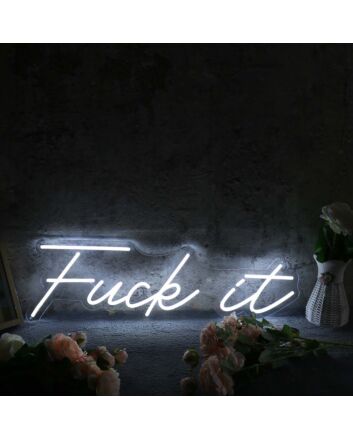 Fuck It White Custom Neon Sign