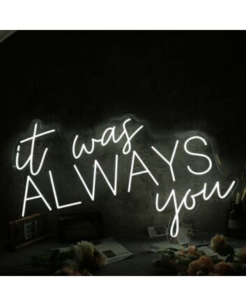 It Was Always You White Custom Neon LED Sign