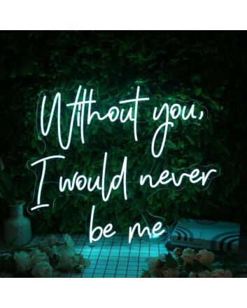 Without You I Would Never Be Me Blue Neon Sign