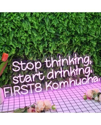 Stop Thinking Start Drinking First 8 Kombucha Neon Sign