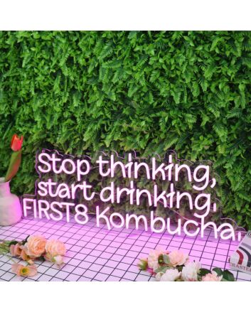Stop Thinking Start Drinking First 8 Kombucha Neon Sign