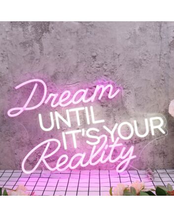 Dream Until It Is Your Reality Custom Neon Sign