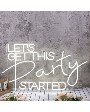 Let's Get This Party Started White Neon Sign