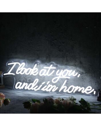 I Look At You And I m Home White Neon Sign