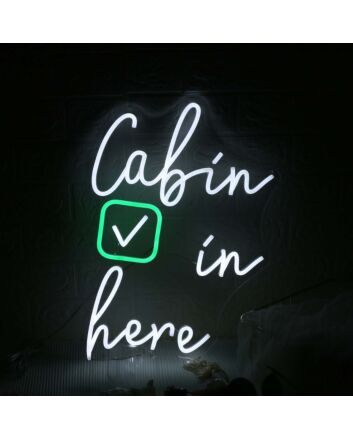 Cabin In Here Custom Neon Sign