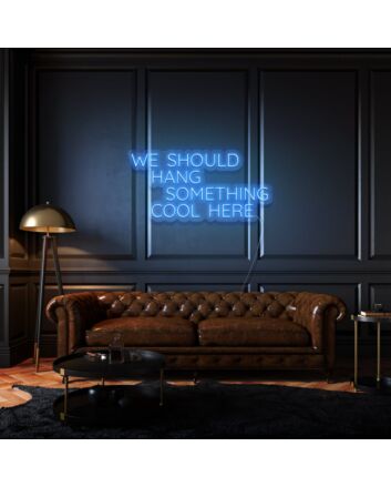 We Should Hang Something Cool Here LED Neon Sign