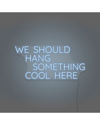We Should Hang Something Cool Here LED Neon Sign