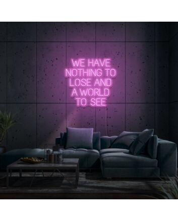 We Have Nothing To Lose And A World To See Neon Sign