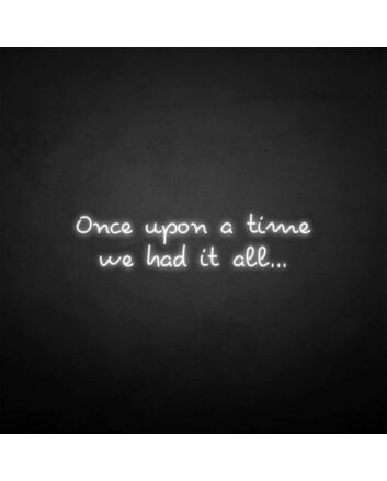 &#39;once upon a time we had it all&#39; neon sign