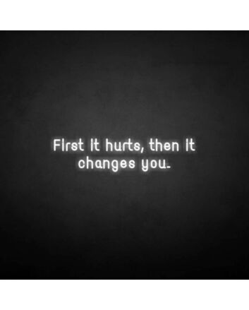 &#39;First it hurts, then it changes you&#39; neon sign