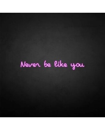 &#39;Never be like you&#39; neon sign