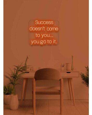 Success doesn't come to you Neon Motivation