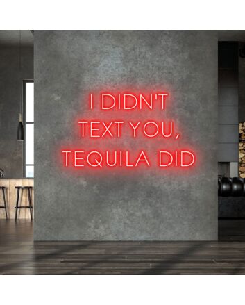I Didn&#039;t Text You Tequila Did Humorous Neon for Bars and Pubs