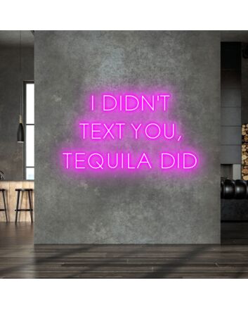 I Didn't Text You Tequila Did Humorous Neon for Bars and Pubs