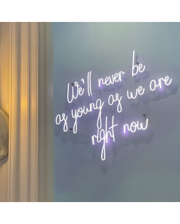 We&#039;ll Never Be as Young as We are Right Now Neon Sign: Embrace the Moment with Neon Glow