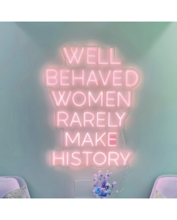 Well Behaved Women Rarely Make History Neon Sign: Celebrate Women's Stories in Neon