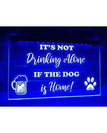 It's Not Drinking Alone if the Dog is Home Hanging Neon Sign