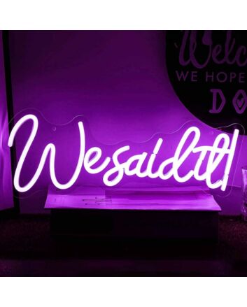 We Said It Neon Sign