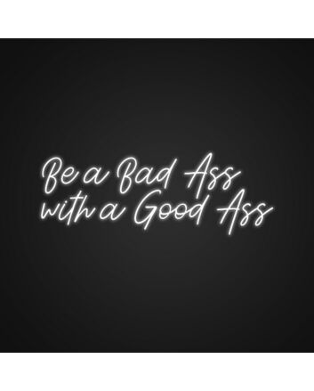 Be A Bad Ass With A Good Ass Neon Sign NE1101020 for Gyms and Motivational Spaces