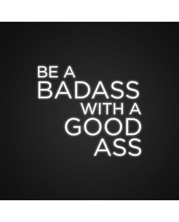 Be A Bad Ass With A Good Ass Neon Sign for Gyms and Motivational Spaces