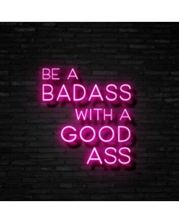 Be A Badass With A Good Ass Neon Sign for Gyms and Motivational Spaces