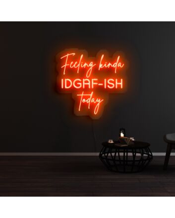 Feeling Kinda Idgaf Ish Today Neon Sign for Bold and Playful Spaces