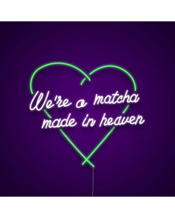 We're A Matcha Made In Heaven Neon Sign for Tea Lovers