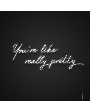 You're Like Really Pretty Neon Sign for Complimenting and Positive Spaces