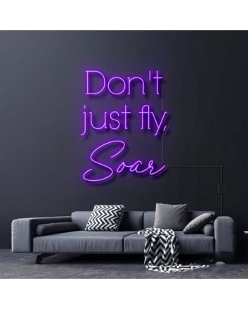 Don't Just Fly Soar Neon Sign for Inspirational and Motivational Spaces
