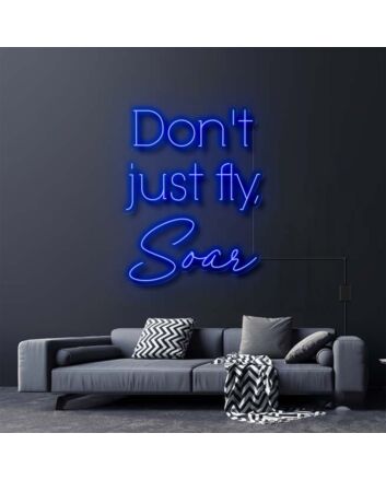 Don&#039;t Just Fly Soar Neon Sign for Inspirational and Motivational Spaces