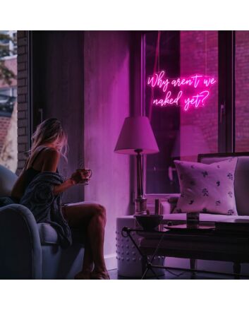 Why Aren't We Naked Yet Neon Sign for Bold and Fun Spaces