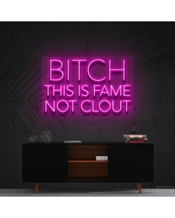 Bitch This Is Fame Not Clout Neon Sign V2 for Bold Spaces