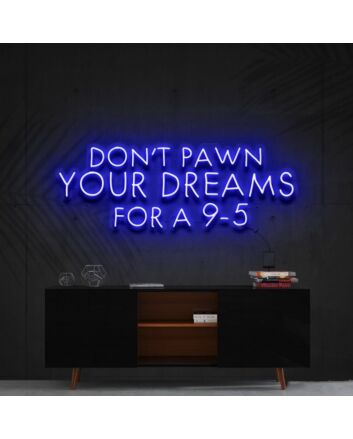 Dont Pawn Your Dreams For A 9 5 Neon Sign for Inspirational Spaces
