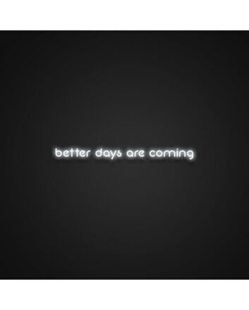 Better Days Are Coming Neon Sign Spread hope and positivity