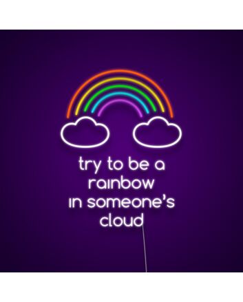 Try To Be The Rainbow In Someones Cloud Neon Sign Inspire kindness and positivity