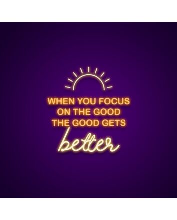 When You Focus On The Good The Good Gets Better Neon Sign Promote positivity and gratitude