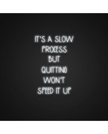 Its A Slow Process But Quitting Wont Speed It Up Neon Sign Inspire patience and perseverance