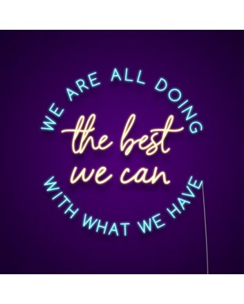 We Are All Doing The Best We Can With What We Have Neon Sign Promote understanding and compassion