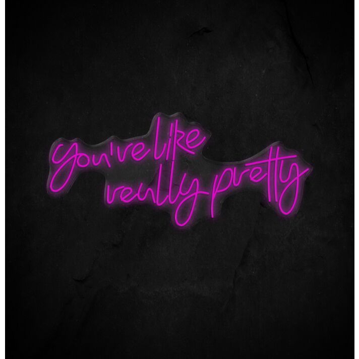 Youre Like Really Pretty Neon Sign