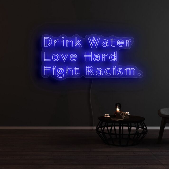 Drink Water Love Hard Fight Racism Neon Sign