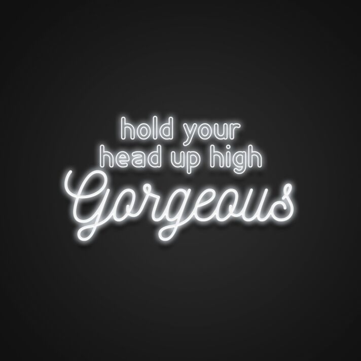 Hold Your Head Up High Gorgeous Neon Sign
