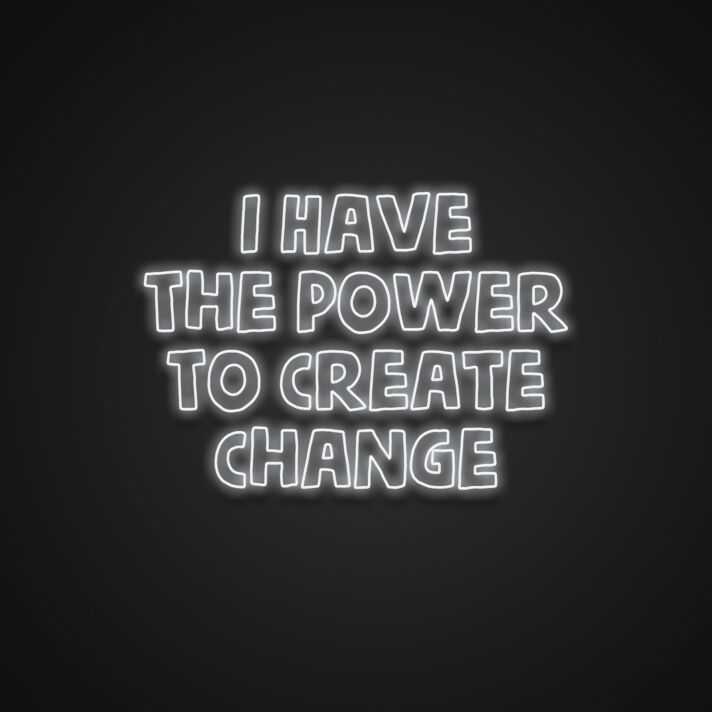 I Have The Power To Create Change Neon Sign