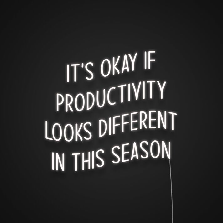 Its Okay If Productivity Looks Different In This Season Neon Sign