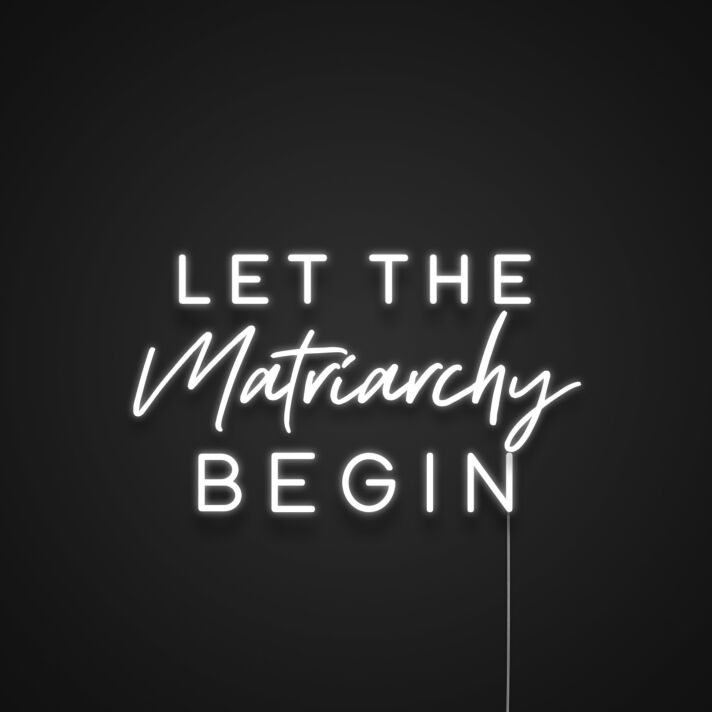 Let The Matriarchy Begin Neon Sign