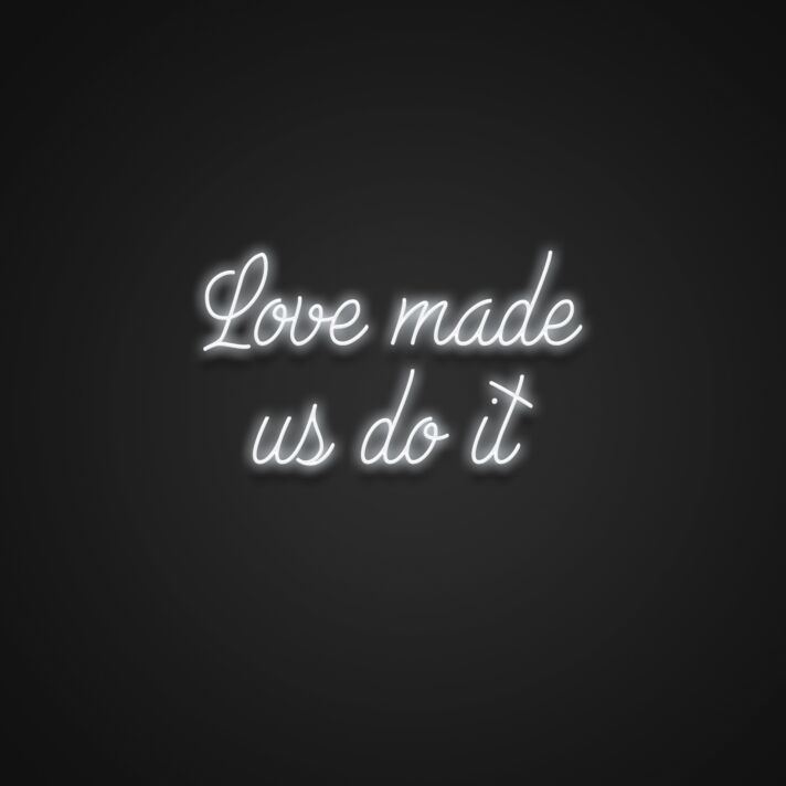 Love Made Us Do It V1 Neon Sign