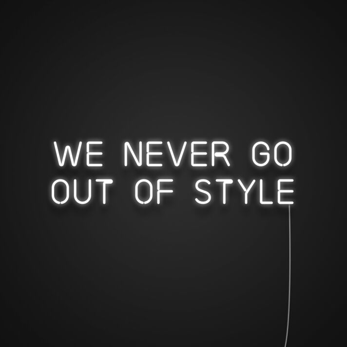 We Never Go Out Of Style Neon Sign